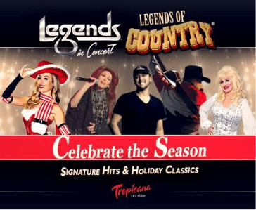 LEGENDS IN CONCERT GOES COUNTRY THIS HOLIDAY SEASON DEBUTING LEGENDS OF COUNTRY AT TROPICANA LAS VEGAS